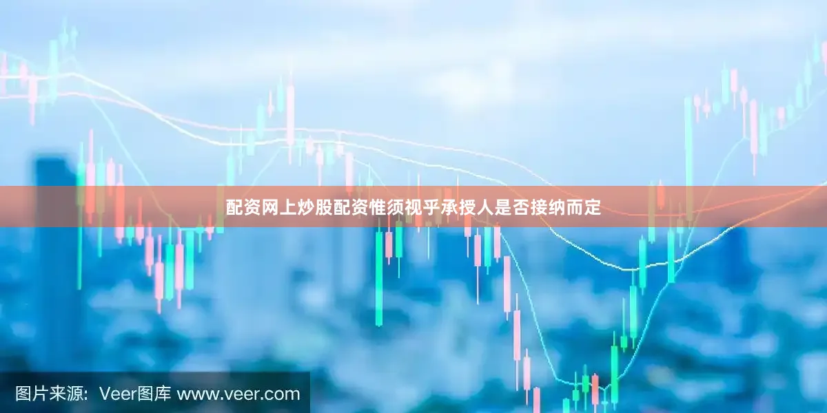 配资网上炒股配资惟须视乎承授人是否接纳而定