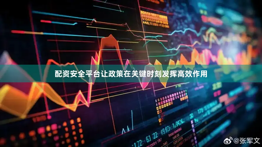 配资安全平台让政策在关键时刻发挥高效作用