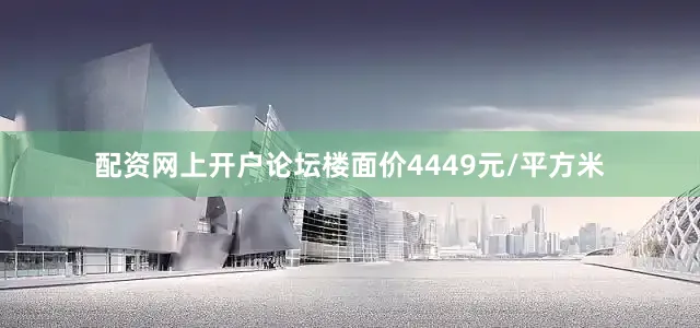 配资网上开户论坛楼面价4449元/平方米
