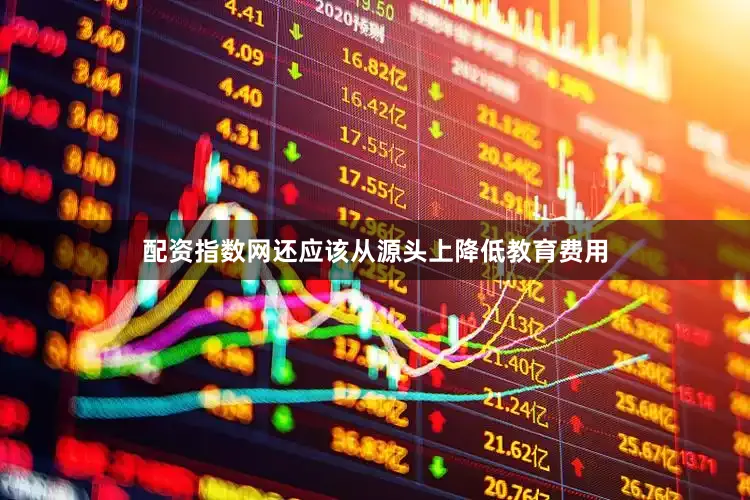 配资指数网还应该从源头上降低教育费用