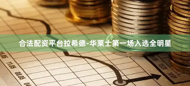 合法配资平台拉希德-华莱士第一场入选全明星