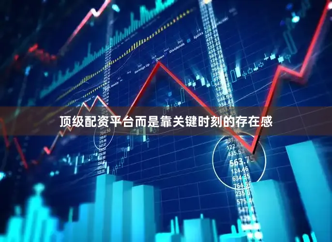 顶级配资平台而是靠关键时刻的存在感