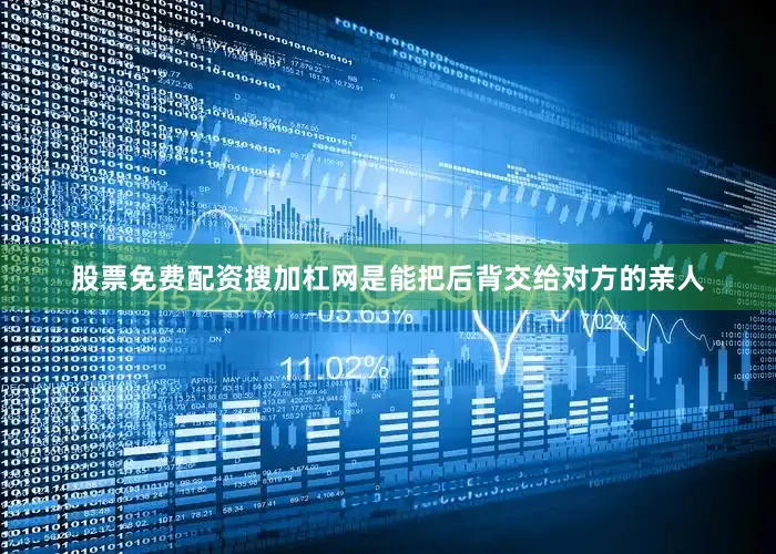 股票免费配资搜加杠网是能把后背交给对方的亲人