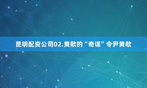 昆明配资公司02.黄歇的“奇谋”令尹黄歇