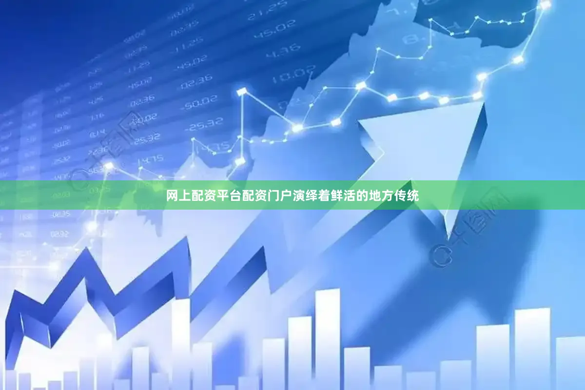 网上配资平台配资门户演绎着鲜活的地方传统