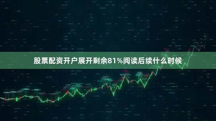 股票配资开户展开剩余81%阅读后续什么时候